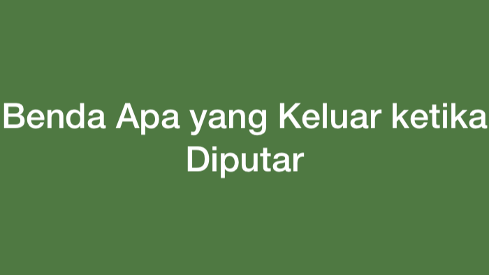 benda apa yang diputar keluar