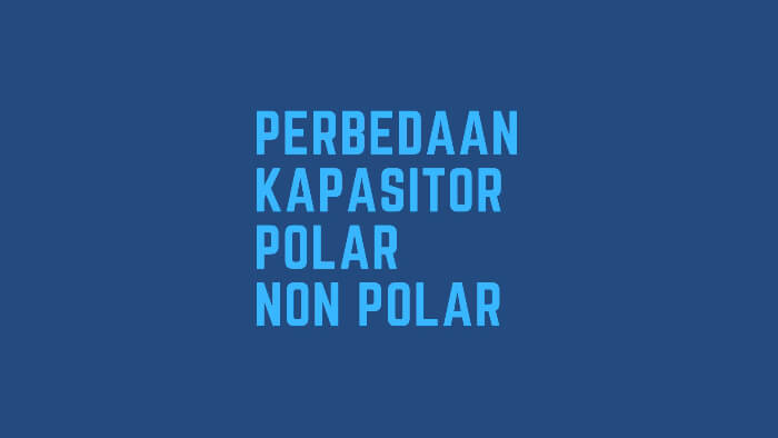 perbedaan kapasitor polar dan non polar
