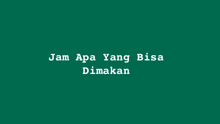 jam apa yang bisa dimakan terbaru