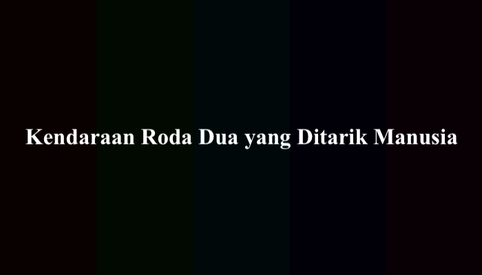 kendaraan roda dua yang ditarik manusia