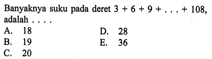 Banyaknya suku pada deret 3 6 9 108 adalah