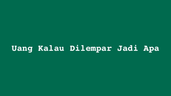 uang kalau dilempar jadi apa