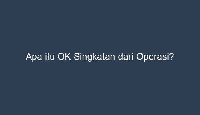 ok singkatan dari operasi terbaru