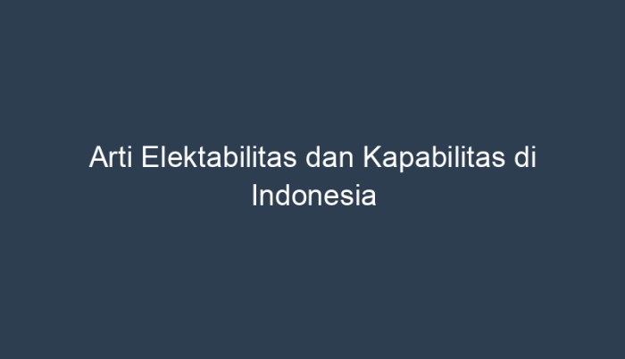 arti elektabilitas dan kapabilitas terbaru