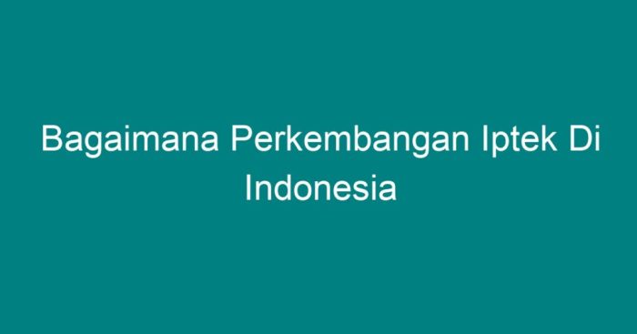 bagaimana perkembangan iptek di indonesia