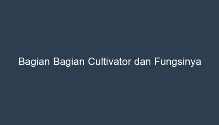 bagian bagian cultivator dan fungsinya terbaru