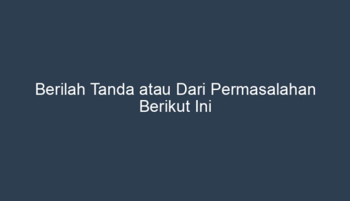 Berilah tanda atau dari permasalahan berikut