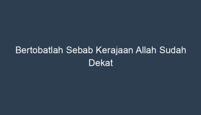 Bertobatlah sebab kerajaan allah sudah dekat