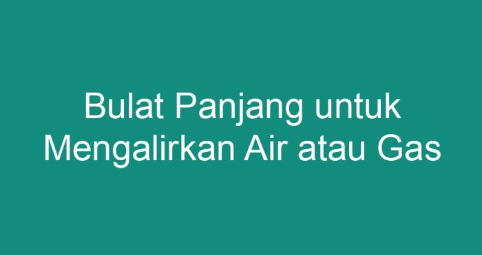 Bulat panjang untuk mengalirkan air atau gas