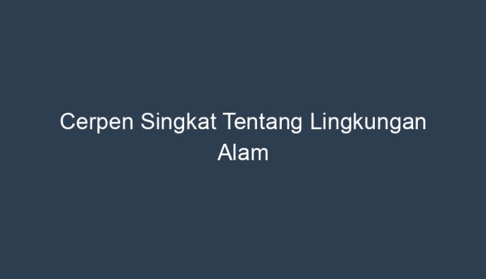 cerpen singkat tentang lingkungan alam