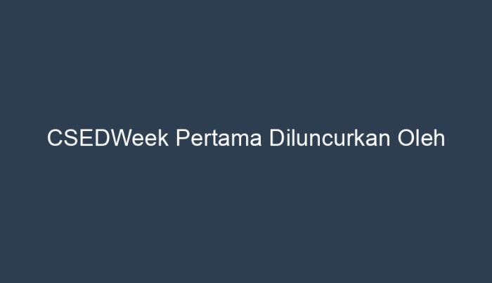 csedweek pertama diluncurkan oleh