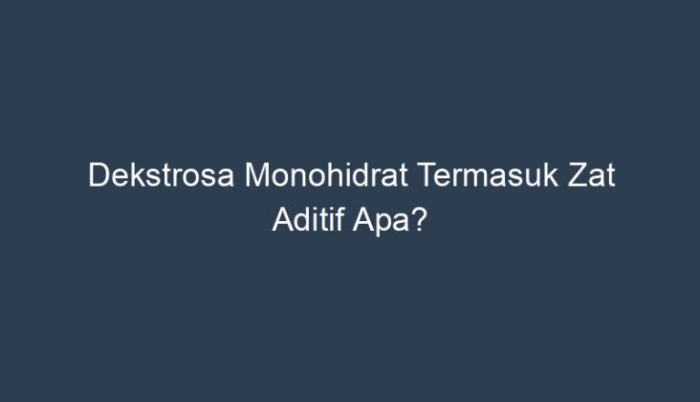 Dekstrosa monohidrat termasuk zat aditif apa