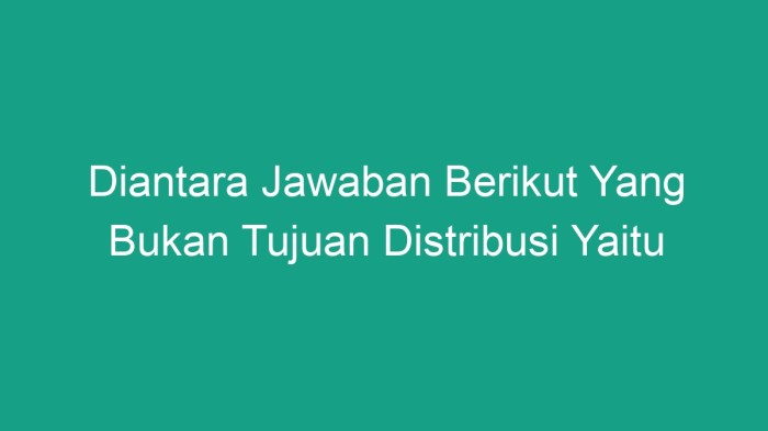 yang bukan tujuan distribusi yaitu terbaru