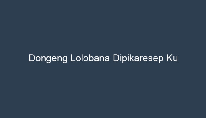 dongeng lolobana dipikaresep ku terbaru