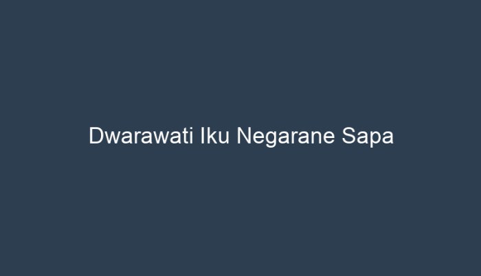 dwarawati iku negarane sapa