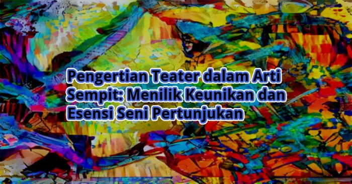 Jelaskan pengertian teater dalam arti sempit