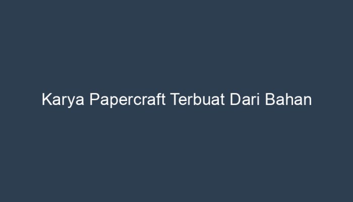 karya papercraft terbuat dari bahan