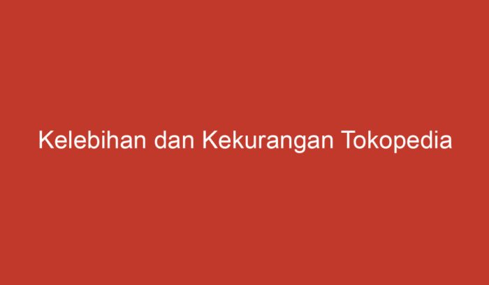 kelebihan dan kekurangan tokopedia