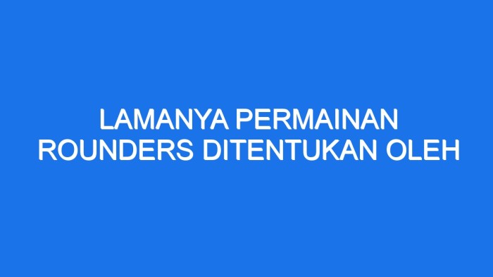 Lamanya permainan rounders ditentukan oleh