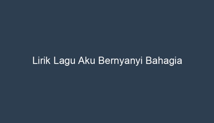 lirik lagu aku bernyanyi bahagia