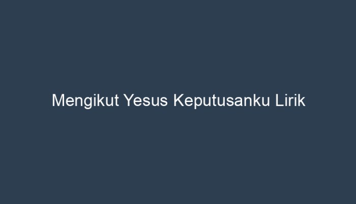 mengikut yesus keputusanku lirik terbaru