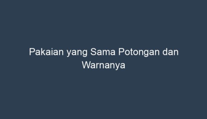 pakaian yg sama potongan dan warnanya terbaru