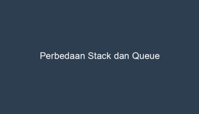 jelaskan perbedaan antara stack dan queue terbaru