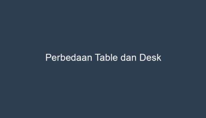 perbedaan table dan desk