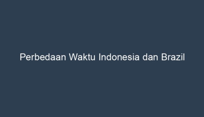 perbedaan waktu indonesia brazil