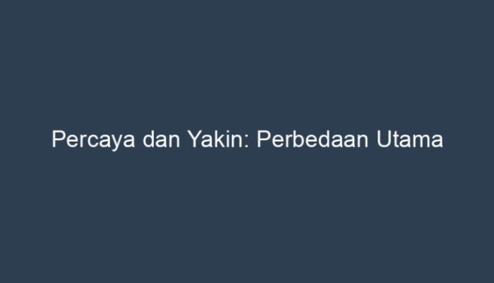 perbedaan yakin dan percaya terbaru