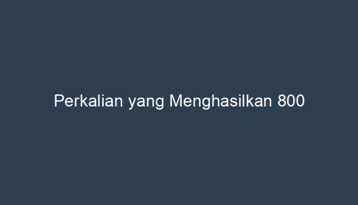 perkalian yang menghasilkan 800