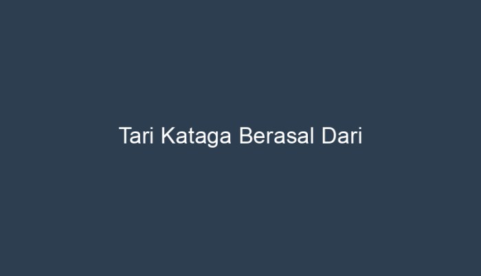 tari kataga berasal dari