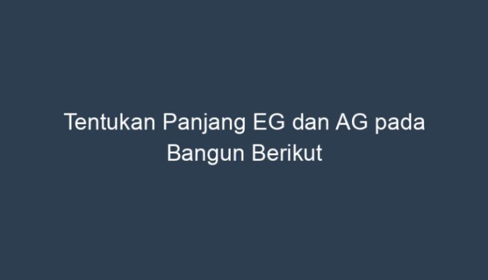 tentukan panjang ag dari bangun berikut terbaru